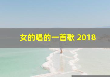 女的唱的一首歌 2018